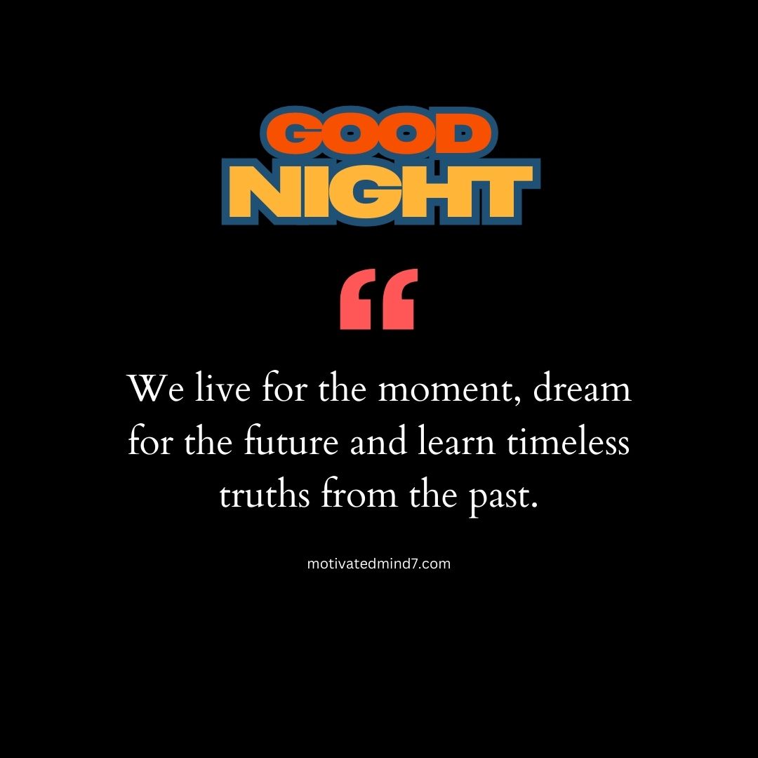 Inspirational Good Night Quote on a Bold Black Background, Emphasizing the Importance of Living for the Moment, dreaming for the Future, and Learning from the Past.