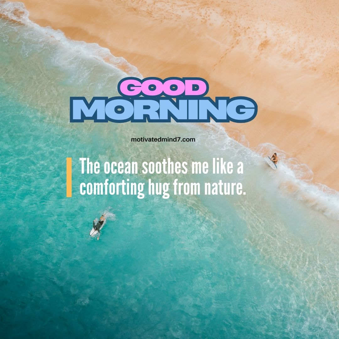 This "Good Morning" image features a stunning aerial view of the ocean meeting the sandy shore. The quote, "The ocean soothes me like a comforting hug from nature," beautifully captures the calm and healing essence of the sea. 🌊💙 The mix of soft waves and surfers adds a sense of peace and adventure, making it a perfect morning motivation for those who love the ocean and nature’s embrace.