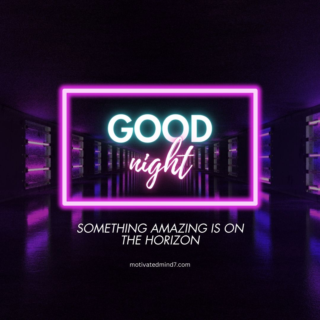 Bright Neon Good Night Image: A stylish image with a dark background featuring a neon pink rectangular frame in the center. Inside this frame, 'GOOD night' is written, with 'GOOD' in large, bold, cyan letters and 'night' in a smaller, cursive, pink font. Below the frame, the motivational phrase 'SOMETHING AMAZING IS ON THE HORIZON' is written in white, uppercase letters. The background has a reflective surface with purple and blue neon lights along the sides, creating a futuristic and visually appealing effect.